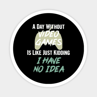A day without video games is like, just kidding i have no idea, video games birthday gift Magnet